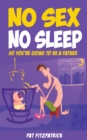 Image for No Sex, No Sleep: So You&#39;re Going to be a Father