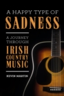 Image for A happy type of sadness: a journey through Irish country music