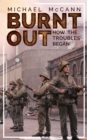 Image for Burnt out  : how &#39;the troubles&#39; began
