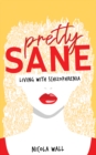 Image for Pretty Sane: Living With Schizophrenia