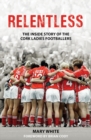 Image for Relentless: the inside story of the Cork ladies footballers