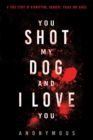 Image for You Shot My Dog and I Love You