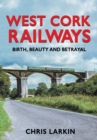Image for West Cork railways  : birth, beauty and betrayal