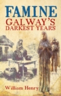 Image for Famine: Galway&#39;s Darkest Years