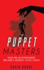 Image for The puppet masters  : how MI6 masterminded Ireland&#39;s deepest state crisis