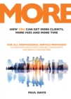 Image for More : How You Can Get More Clients, More Fees &amp; More Time