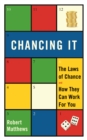 Image for Chancing it  : the laws of chance and how they can work for you