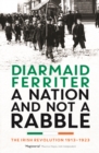 Image for A nation and not a rabble  : the Irish revolution, 1913-1923