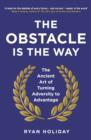 Image for The obstacle is the way  : the ancient art of turning adversity to advantage