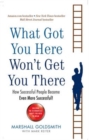 Image for What got you here won&#39;t get you there  : how successful people become even more successful!