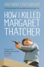 Image for How I Killed Margaret Thatcher