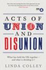 Image for Acts of union and disunion  : what has held the UK together - and what is dividing it?