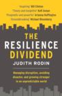 Image for The resilience dividend  : managing disruption, avoiding disaster, and growing stronger in an unpredictable world