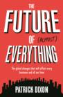 Image for The future of (almost) everything  : the global changes that will affect every business and all of our lives