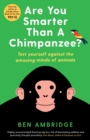 Image for Are you smarter than a chimpanzee?  : test yourself against the amazing minds of animals