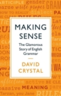 Image for Making sense  : the glamorous story of English grammar