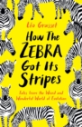 Image for How the zebra got its stripes  : tales from the weird and wonderful world of evolution