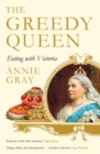 Image for The greedy queen  : eating with Victoria