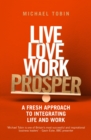 Image for Live, love, work, prosper  : a fresh approach to integrating life and work