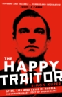 Image for The happy traitor  : spies, lies and exile in Russia: the extraordinary story of George Blake