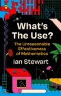 Image for What&#39;s the use?  : the unreasonable effectiveness of mathematics