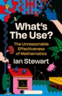 Image for What&#39;s the use?  : the unreasonable effectiveness of mathematics