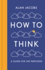 Image for How to think  : a guide for the perplexed