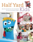Image for Half Yard™ Kids: Sew 20 Colourful Toys and Accessories from Left-Over Pieces of Fabric