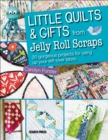 Image for Little quilts &amp; gifts from jelly roll scraps: 30 gorgeous projects for using up your left-over fabric