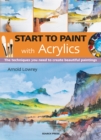 Image for Start to paint with acrylics: the techniques you need to create beautiful paintings