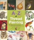Image for A-Z of Thread Painting: The Ultimate Resource for Beginners and Experienced Needleworkers