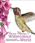 Image for Anna Mason&#39;s watercolour world: create vibrant, realistic paintings inspired by nature.
