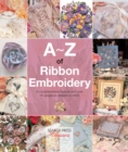 Image for A-Z of Ribbon Embroidery: A Comprehensive Manual With Over 40 Gorgeous Designs to Stitch