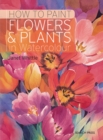 Image for How to paint flowers &amp; plants in watercolour