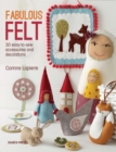 Image for Fabulous felt: 30 easy-to-sew accessories and decorations