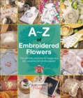 Image for A-Z of Embroidered Flowers: The Ultimate Resource for Beginners and Experienced Embroiderers