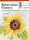 Image for Watercolour flowers: start to paint with 3 colours, 3 brushes and 9 easy projects