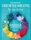 Image for Crocheted wreaths for the home: 12 gorgeous wreaths and 12 matching mini projects for all year round