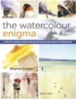 Image for The watercolour enigma: a complete painting course revealing the secrets and science of watercolour