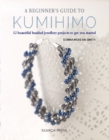 Image for A beginner&#39;s guide to kumihimo: 12 beautiful braided jewellery projects to get you started