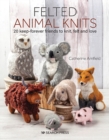 Image for Felted Animal Knits: 20 keep-forever friends to knit, felt and love