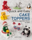 Image for Quick and Easy Cake Toppers: 100 Little Sugar Decorations to Make
