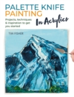 Image for Palette knife painting in acrylics: projects, techniques &amp; inspiration to get you started