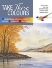 Image for Take three colours: 25 quick and easy watercolours using 3 brushes and 3 tubes of paint
