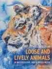 Image for Loose and Lively Animals in Watercolour, Inks &amp; Mixed Media