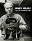Image for Henry Moore  : the helmet heads