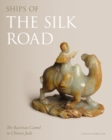 Image for Ships of the Silk Road : The Bactrian Camel in Chinese Jade