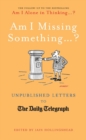 Image for Am I missing something ... ?: unpublished letters to the Daily Telegraph