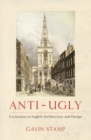 Image for Anti-Ugly: excursions in English architecture and design.
