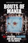Image for Bouts of mania: Ali, Frazier, and Foreman and an America on the ropes
